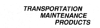 TRANSPORTATION MAINTENANCE PRODUCTS Trademark Image
