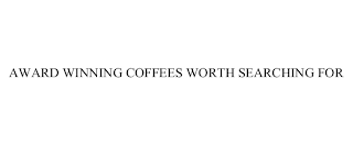 AWARD WINNING COFFEES WORTH SEARCHING FOR Trademark Image