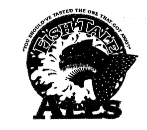 FISH TALE ALES "YOU SHOULD'VE TASTED THE ONE THAT GOT AWAY!" Trademark Image
