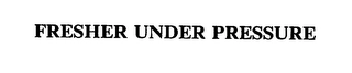 FRESHER UNDER PRESSURE Trademark Image
