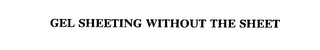 GEL SHEETING WITHOUT THE SHEET Trademark Image
