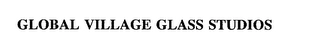 GLOBAL VILLAGE GLASS STUDIOS Trademark Image