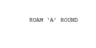 ROAM 'A' ROUND Trademark Image