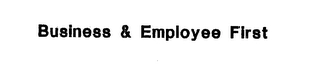 BUSINESS & EMPLOYEE FIRST Trademark Image