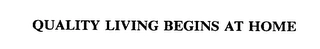 QUALITY LIVING BEGINS AT HOME Trademark Image