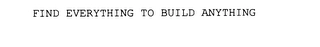 FIND EVERYTHING TO BUILD ANYTHING Trademark Image