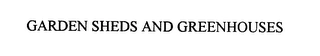 GARDEN SHEDS AND GREENHOUSES Trademark Image