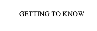 GETTING TO KNOW Trademark Image