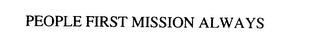 PEOPLE FIRST MISSION ALWAYS Trademark Image