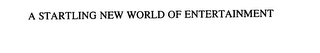 A STARTLING NEW WORLD OF ENTERTAINMENT Trademark Image