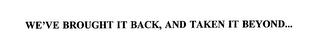 WE'VE BROUGHT IT BACK, AND TAKEN IT BEYOND... Trademark Image