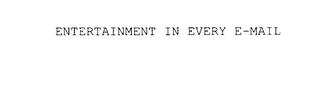 ENTERTAINMENT IN EVERY E-MAIL Trademark Image