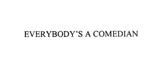 EVERYBODY'S A COMEDIAN Trademark Image