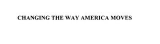 CHANGING THE WAY AMERICA MOVES Trademark Image