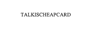 TALKISCHEAPCARD Trademark Image
