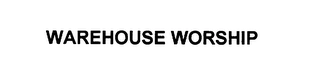 WAREHOUSE WORSHIP Trademark Image