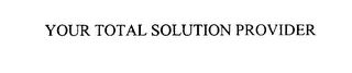 YOUR TOTAL SOLUTION PROVIDER Trademark Image
