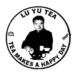 LU YU TEA TEA MAKES A HAPPY DAY Trademark Image