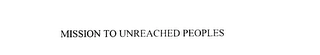 MISSION TO UNREACHED PEOPLES Trademark Image