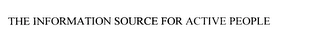 THE INFORMATION SOURCE FOR ACTIVE PEOPLE Trademark Image
