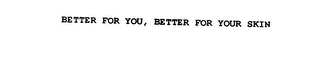 BETTER FOR YOU, BETTER FOR YOUR SKIN Trademark Image