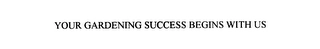 YOUR GARDENING SUCCESS BEGINS WITH US Trademark Image