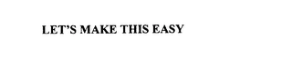LET'S MAKE THIS EASY Trademark Image