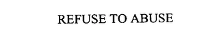 REFUSE TO ABUSE Trademark Image