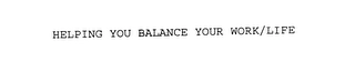 HELPING YOU BALANCE YOUR WORK/LIFE Trademark Image