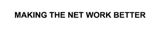 MAKING THE NET WORK BETTER Trademark Image