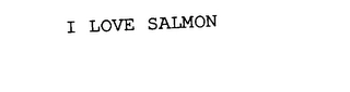 I LOVE SALMON Trademark Image