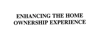 ENHANCING THE HOME OWNERSHIP EXPERIENCE Trademark Image