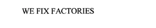 WE FIX FACTORIES Trademark Image
