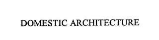 DOMESTIC ARCHITECTURE Trademark Image