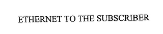 ETHERNET TO THE SUBSCRIBER Trademark Image