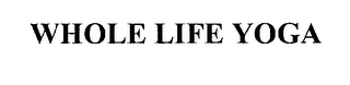 WHOLE LIFE YOGA Trademark Image
