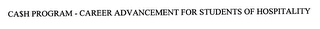 CA$H PROGRAM - CAREER ADVANCEMENT FOR STUDENTS OF HOSPITALITY Trademark Image