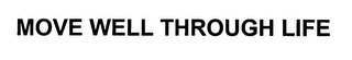 MOVE WELL THROUGH LIFE Trademark Image