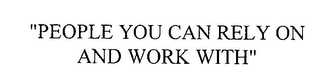 "PEOPLE YOU CAN RELY ON AND WORK WITH" Trademark Image