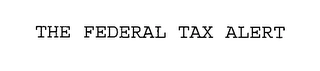 THE FEDERAL TAX ALERT Trademark Image