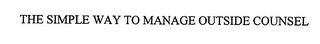 THE SIMPLE WAY TO MANAGE OUTSIDE COUNSEL Trademark Image