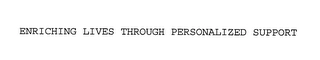 ENRICHING LIVES THROUGH PERSONALIZED SUPPORT Trademark Image