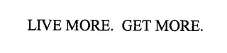 LIVE MORE. GET MORE. Trademark Image