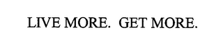 LIVE MORE. GET MORE. Trademark Image