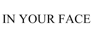 IN YOUR FACE Trademark Image