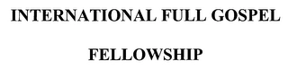 INTERNATIONAL FULL GOSPEL FELLOWSHIP Trademark Image