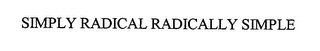 SIMPLY RADICAL RADICALLY SIMPLE Trademark Image