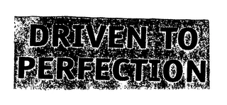 DRIVEN TO PERFECTION Trademark Image