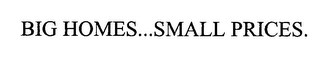 BIG HOMES...SMALL PRICES. Trademark Image