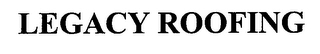 LEGACY ROOFING Trademark Image